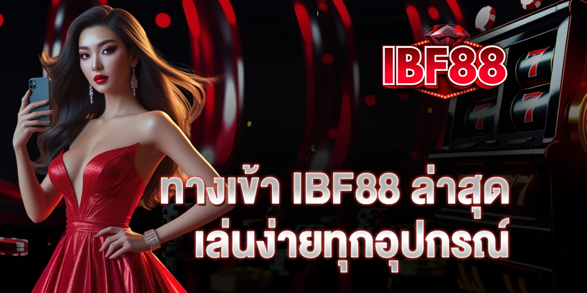 ทางเข้า IBF88 ล่าสุด เล่นง่ายทุกอุปกรณ์ เสถียรราบรื่น